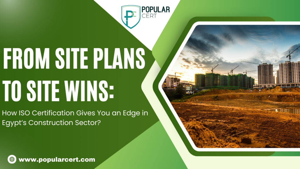 From Site Plans to Site Wins: How ISO Certification Gives You an Edge in Egypt’s Construction Sector?