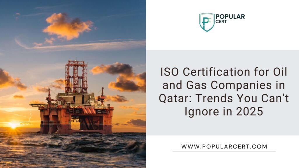 ISO Certification for Oil and Gas Companies in Qatar: Trends You Can’t Ignore in 2025