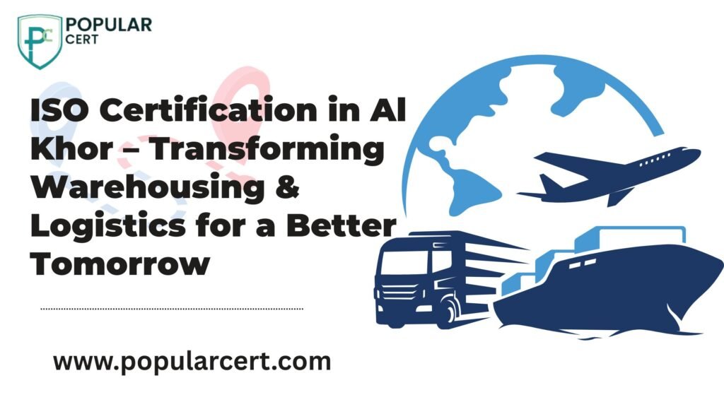 ISO Certification in Al Khor – Transforming Warehousing & Logistics for a Better Tomorrow