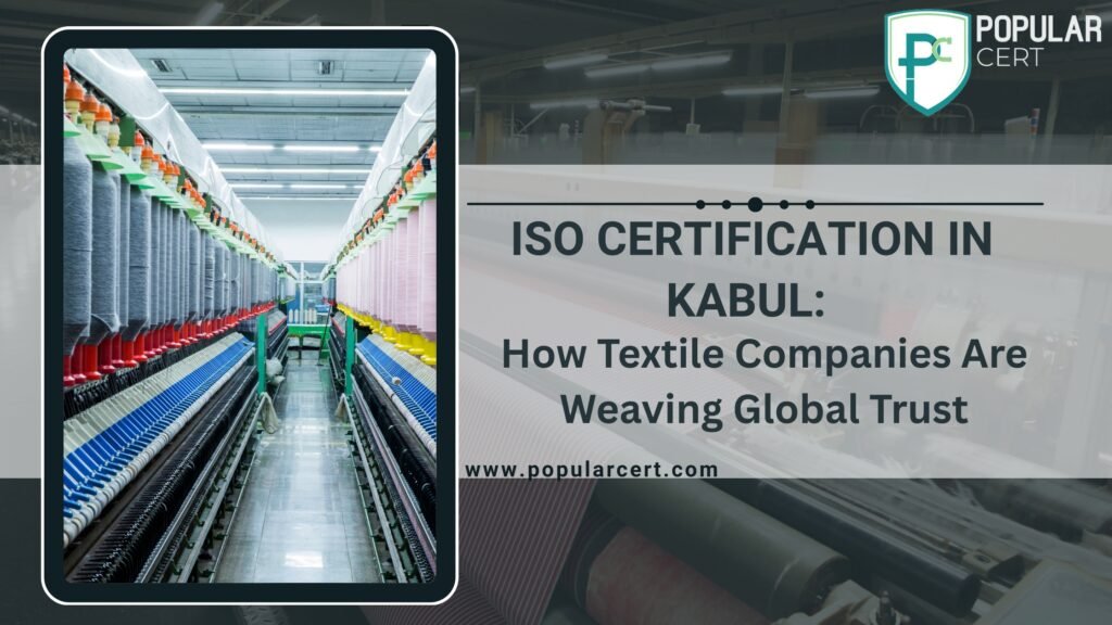 ISO Certification in Kabul: How Textile Companies Are Weaving Global Trust