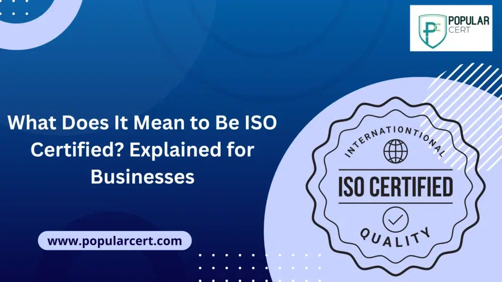 What Does It Mean to Be ISO Certified Explained for Businesses