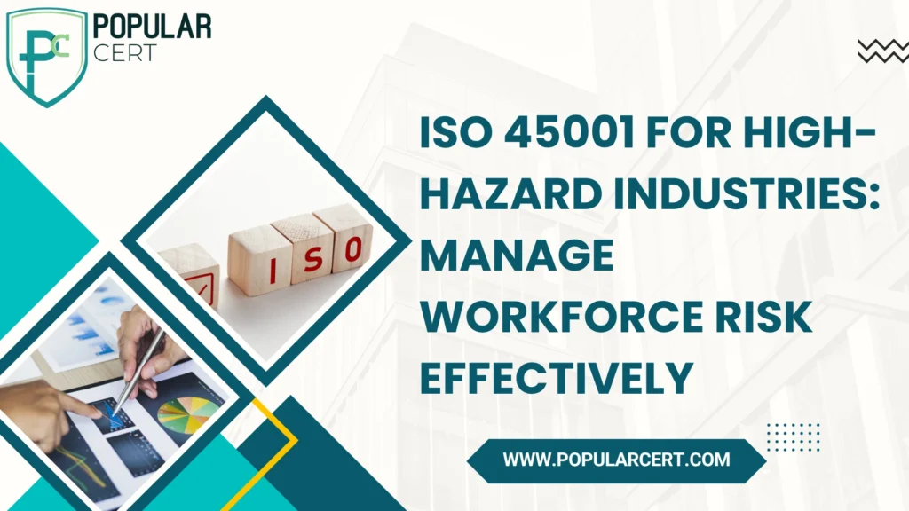 ISO 45001 for High-Hazard Industries: Manage Workforce Risk Effectively